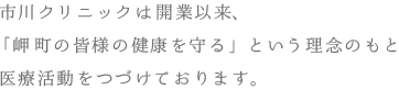 市川クリニックは開業以来、「岬町の皆様の健康を守る」という理念のもと医療活動をつづけております。